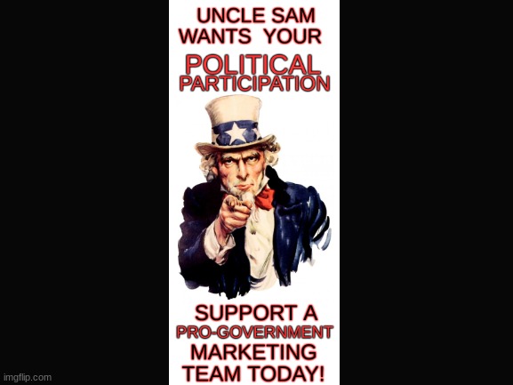 political participation | image tagged in uncle same,political participation,marketing team,party | made w/ Imgflip meme maker