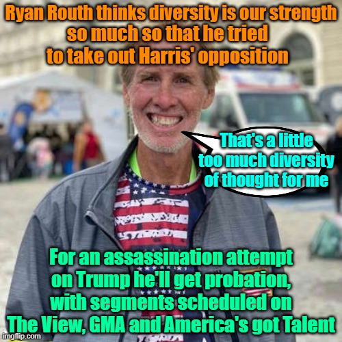 Looney toon scumbag | Ryan Routh thinks diversity is our strength; so much so that he tried to take out Harris' opposition; That's a little too much diversity of thought for me; For an assassination attempt on Trump he'll get probation, with segments scheduled on The View, GMA and America's got Talent | image tagged in trump,maga,kamala harris,election,mental illness | made w/ Imgflip meme maker