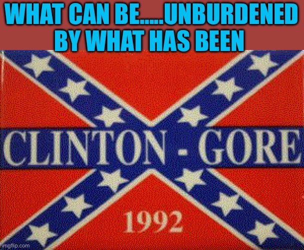 Not your Father’s Democrat Party | WHAT CAN BE…..UNBURDENED BY WHAT HAS BEEN | image tagged in gifs,democrats,kamala harris,clinton,radical | made w/ Imgflip meme maker