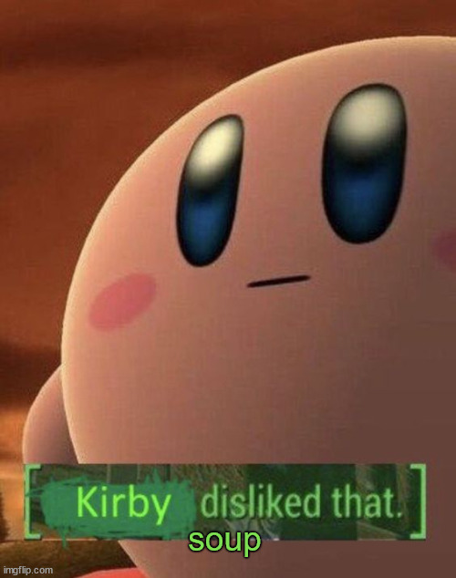 Kirby disliked that | soup | image tagged in kirby disliked that | made w/ Imgflip meme maker