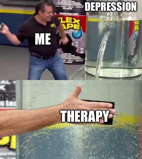 Flex Tape | DEPRESSION; ME; THERAPY | image tagged in flex tape | made w/ Imgflip meme maker