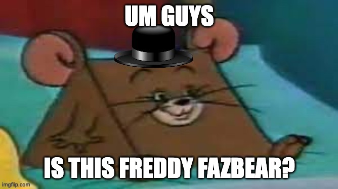 SMG-1 redesign | UM GUYS; IS THIS FREDDY FAZBEAR? | image tagged in smg-1 redesign | made w/ Imgflip meme maker