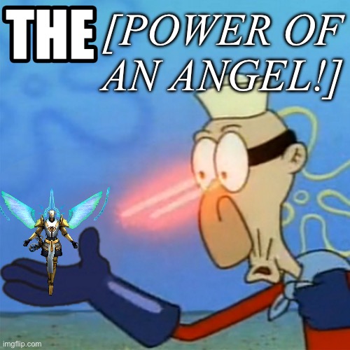 barnacle boy the but it actually works | [POWER OF AN ANGEL!] | image tagged in barnacle boy the but it actually works | made w/ Imgflip meme maker