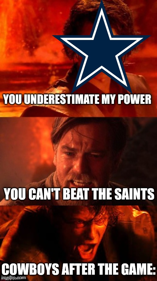 They lost | YOU UNDERESTIMATE MY POWER; YOU CAN'T BEAT THE SAINTS; COWBOYS AFTER THE GAME: | image tagged in you underestimate my power with obi-wan,cowboys,dallas cowboys,saints | made w/ Imgflip meme maker