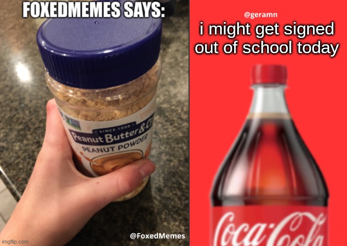 FoxedMemes and geramn template | i might get signed out of school today | image tagged in foxedmemes and geramn template | made w/ Imgflip meme maker