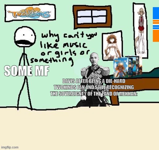 I also wanted to make this stream TwoKinds friendly since Davis is in fact, a TwoKinds fan himself. | SOME MF; DAVIS AFTER BEING A DIE-HARD TWOKINDS FAN AND STILL RECOGNIZING THE SOVEREIGNTY OF THE LAND OF MEKKAN: | made w/ Imgflip meme maker