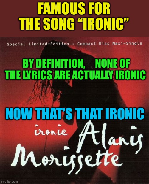 Misused the word “Ironic” to become famous. Isn’t that ironic? Or genius? | FAMOUS FOR THE SONG “IRONIC”; BY DEFINITION,     NONE OF THE LYRICS ARE ACTUALLY IRONIC; NOW THAT’S THAT IRONIC | image tagged in gifs,ironic,song lyrics,fun,thinking meme | made w/ Imgflip meme maker