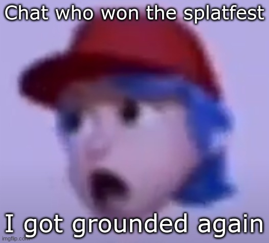 what the silly billy | Chat who won the splatfest; I got grounded again | image tagged in what the silly billy | made w/ Imgflip meme maker