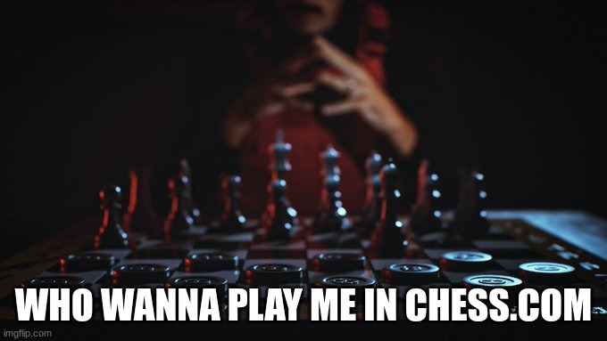 cheese | WHO WANNA PLAY ME IN CHESS.COM | image tagged in chess | made w/ Imgflip meme maker