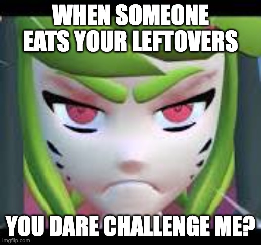 ai lol | WHEN SOMEONE EATS YOUR LEFTOVERS; YOU DARE CHALLENGE ME? | image tagged in angry melony | made w/ Imgflip meme maker