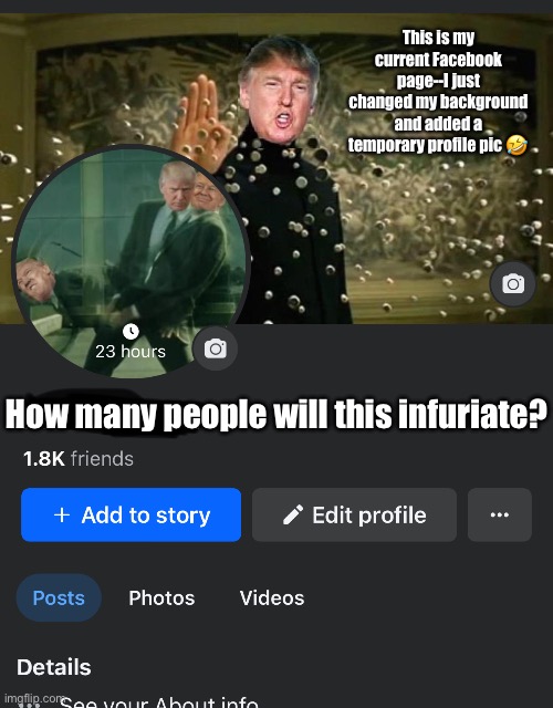 This is my current Facebook page--I just changed my background and added a temporary profile pic 🤣; How many people will this infuriate? | made w/ Imgflip meme maker