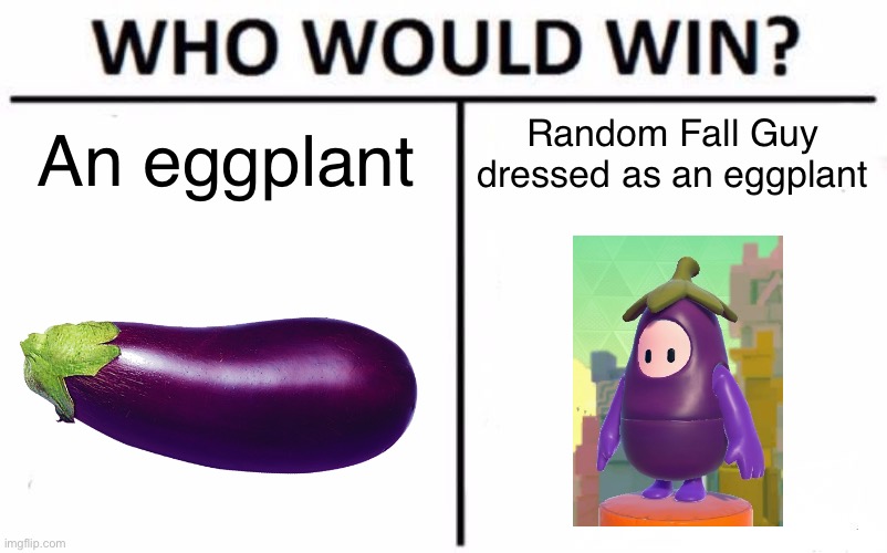 Who would win? | Random Fall Guy dressed as an eggplant; An eggplant | image tagged in memes,who would win,fall guys | made w/ Imgflip meme maker