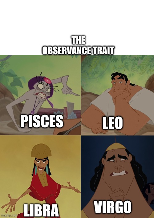 four types of | THE OBSERVANCE TRAIT; PISCES; LEO; LIBRA; VIRGO | image tagged in four types of | made w/ Imgflip meme maker