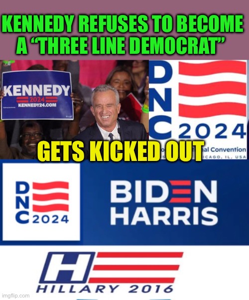 “Two Line” Democrats need not apply | KENNEDY REFUSES TO BECOME A “THREE LINE DEMOCRAT”; GETS KICKED OUT | image tagged in gifs,democrats,biden,hillary clinton,dnc,conspiracy theory | made w/ Imgflip meme maker