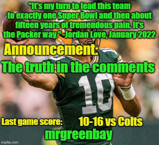 **THE TRUTH** (generated by chatgpt bc i'm a bum) | The truth in the comments; 10-16 vs Colts | image tagged in mrgreenbay announcement temp | made w/ Imgflip meme maker