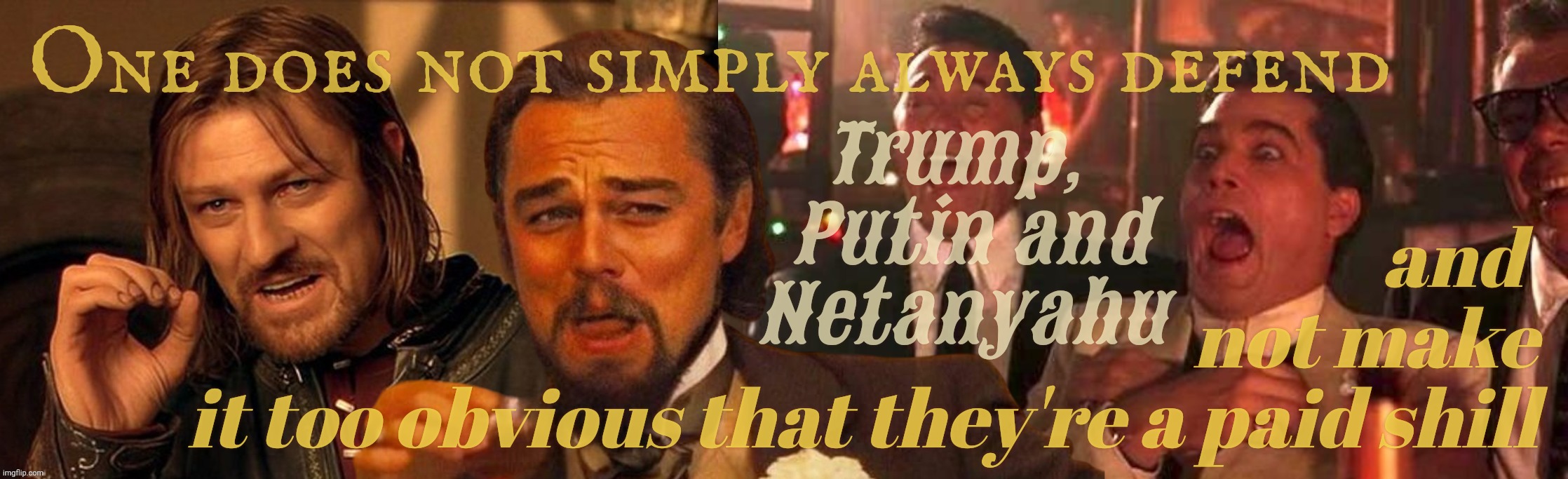 TrumpPutinNetanyahu. Might as well be the same word for their ardent anti-American fascist commie troll shill defenders. | One does not simply always defend and 
not make
 it too obvious that they're a paid shill Trump,
  Putin and
 Netanyahu | image tagged in one does not simply laughing leo goodfellas laughing,trump putin netanyahu,magat idols,fandom fapdom,shills,get a hobby | made w/ Imgflip meme maker