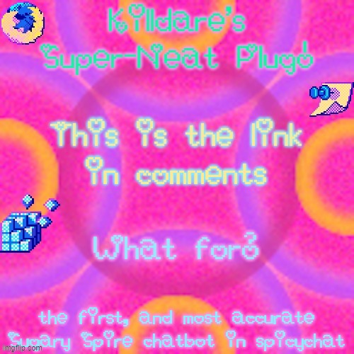 Killdare plug temp | in comments; the first, and most accurate Sugary Spire chatbot in spicychat | image tagged in killdare plug temp | made w/ Imgflip meme maker