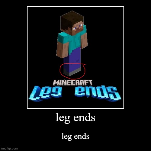 leg ends | leg ends | leg ends | image tagged in funny,demotivationals,memes,minecraft | made w/ Imgflip demotivational maker