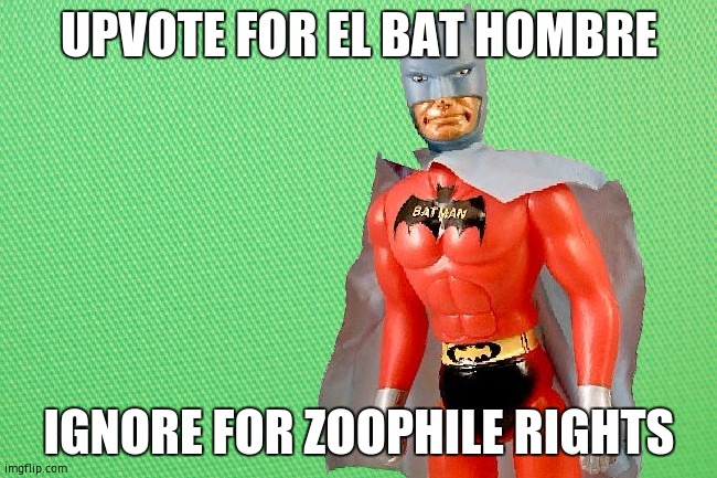 EL BAT HOMBRE | UPVOTE FOR EL BAT HOMBRE; IGNORE FOR ZOOPHILE RIGHTS | image tagged in el bat hombre | made w/ Imgflip meme maker