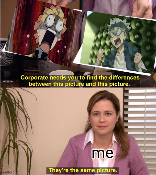 They're The Same Picture Meme | me | image tagged in memes,they're the same picture | made w/ Imgflip meme maker