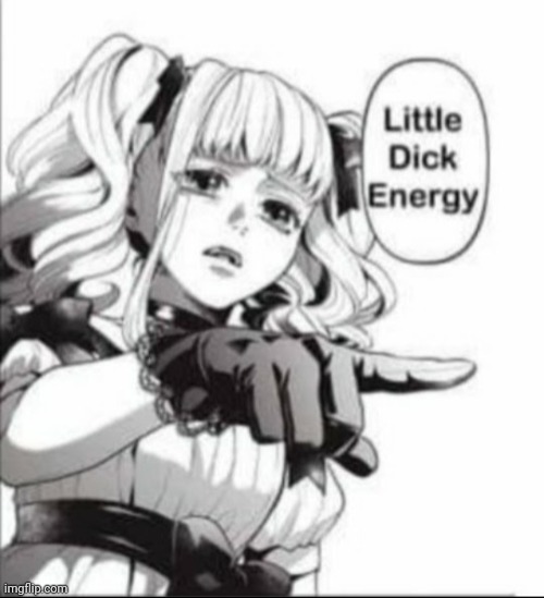 Little Dick Energy | image tagged in little dick energy | made w/ Imgflip meme maker