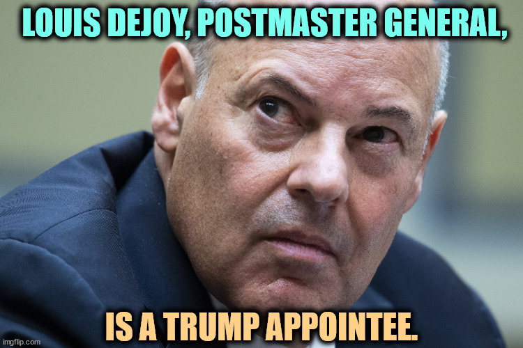 Voting by mail is controlled by a Trump appointee. | LOUIS DEJOY, POSTMASTER GENERAL, IS A TRUMP APPOINTEE. | image tagged in postmaster,post office,republican | made w/ Imgflip meme maker