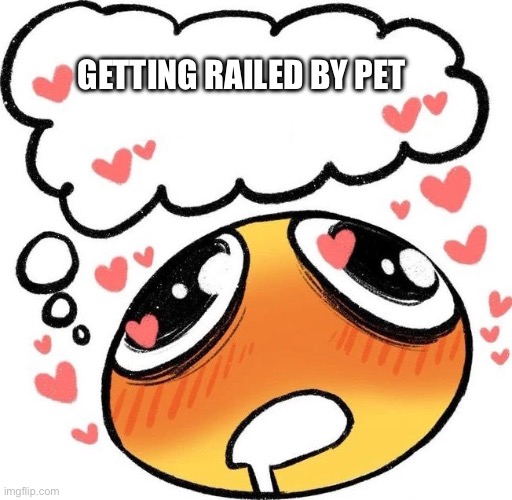 Dreaming Drooling Emoji | GETTING RAILED BY PET | image tagged in dreaming drooling emoji | made w/ Imgflip meme maker