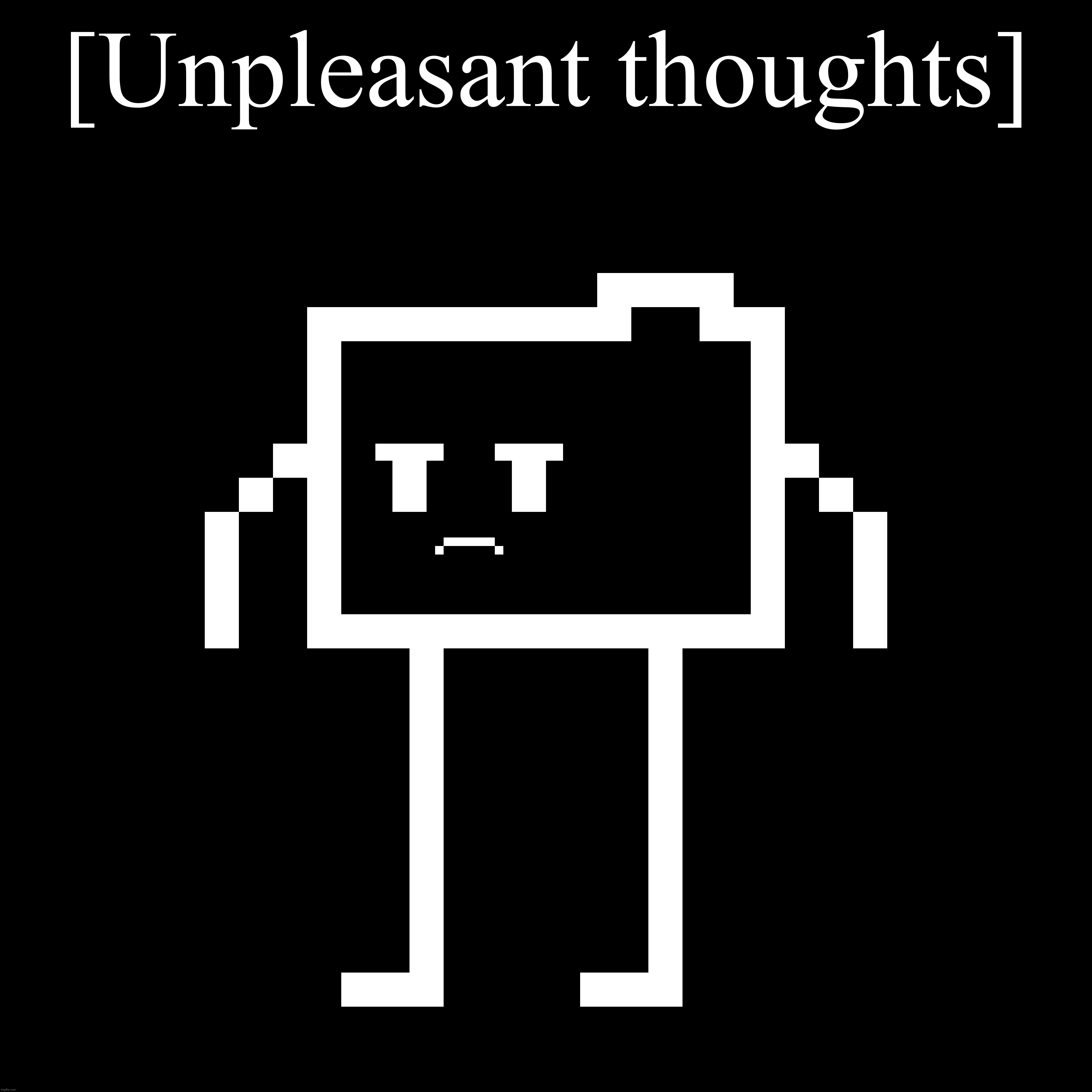 [Unpleasant thoughts] | made w/ Imgflip meme maker