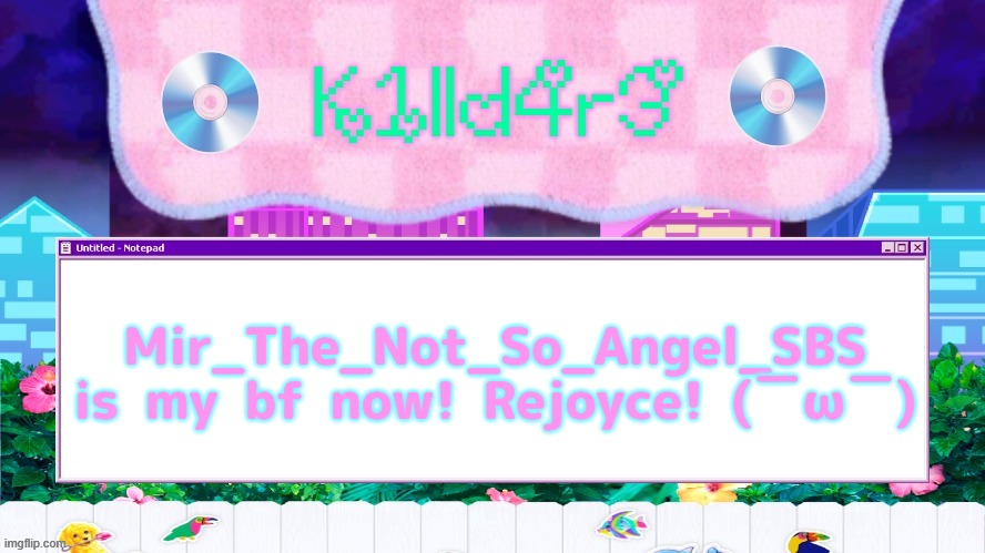 ♪(^∇^*) | Mir_The_Not_So_Angel_SBS is my bf now! Rejoyce! (￣ω￣) | image tagged in killdare's yap template | made w/ Imgflip meme maker