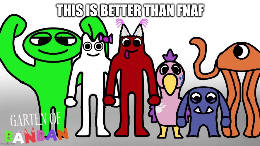 garten of banban 2024 | THIS IS BETTER THAN FNAF | image tagged in garten of banban 2024 | made w/ Imgflip meme maker