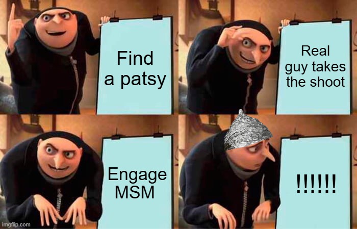 And thats the way it goes. | Real guy takes the shoot; Find a patsy; Engage MSM; !!!!!! | image tagged in memes,gru's plan | made w/ Imgflip meme maker