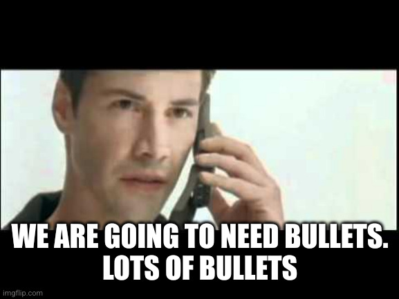 Matrix Lots of Guns | WE ARE GOING TO NEED BULLETS.
LOTS OF BULLETS | image tagged in matrix lots of guns | made w/ Imgflip meme maker