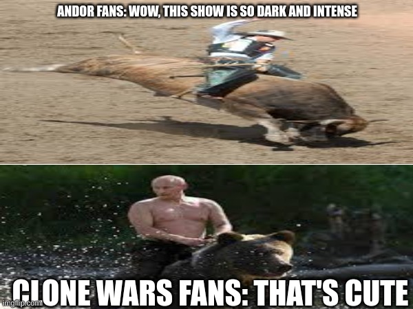 ANDOR FANS: WOW, THIS SHOW IS SO DARK AND INTENSE; CLONE WARS FANS: THAT'S CUTE | made w/ Imgflip meme maker