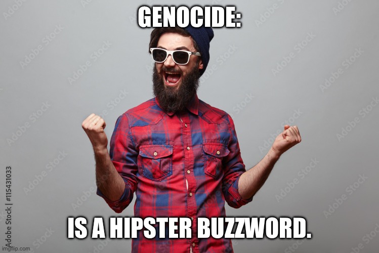 GENOCIDE:; IS A HIPSTER BUZZWORD. | made w/ Imgflip meme maker