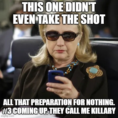 Killary, The Arkansaw Assassin. | THIS ONE DIDN'T EVEN TAKE THE SHOT; ALL THAT PREPARATION FOR NOTHING. #3 COMING UP. THEY CALL ME KILLARY | image tagged in killary the arkansaw assassin | made w/ Imgflip meme maker