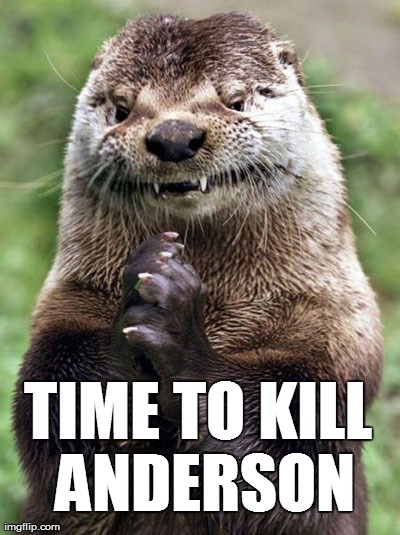 Evil Otter | TIME TO KILL ANDERSON | image tagged in memes,evil otter | made w/ Imgflip meme maker