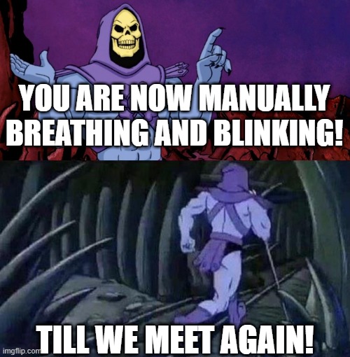 You probably shouldn't read this | YOU ARE NOW MANUALLY BREATHING AND BLINKING! TILL WE MEET AGAIN! | image tagged in he man skeleton advices,skeleton | made w/ Imgflip meme maker