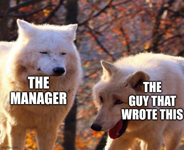 1 laughing wolf | THE MANAGER THE GUY THAT WROTE THIS | image tagged in 1 laughing wolf | made w/ Imgflip meme maker