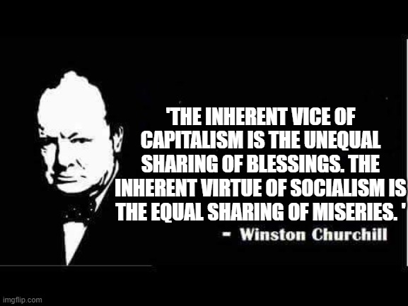 Kamala Loves the Company of Tim Walz, Democracy in Socialism via Non Democratic Process | 'THE INHERENT VICE OF CAPITALISM IS THE UNEQUAL SHARING OF BLESSINGS. THE INHERENT VIRTUE OF SOCIALISM IS THE EQUAL SHARING OF MISERIES. ' | image tagged in churchill,democratic socialism,i love democracy,politics,kamala harris,trump | made w/ Imgflip meme maker