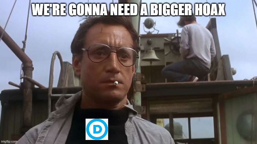 Going to need a bigger boat | WE'RE GONNA NEED A BIGGER HOAX | image tagged in going to need a bigger boat | made w/ Imgflip meme maker