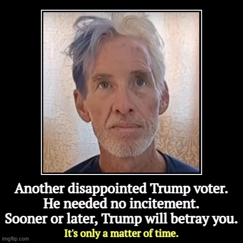 The Butler shooter was a registered Republican. This one's a Trump voter. Sewer-mouth Trump wants to blame these on Democrats. | Another disappointed Trump voter.
He needed no incitement.
Sooner or later, Trump will betray you. | It's only a matter of time. | image tagged in funny,demotivationals,routh,trump,assassination,second amendment | made w/ Imgflip demotivational maker