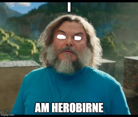 “I am Steve” | I; AM HEROBIRNE | image tagged in i am steve | made w/ Imgflip meme maker