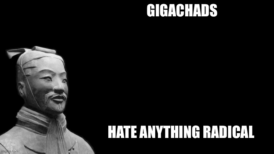 Sun Tzu | GIGACHADS HATE ANYTHING RADICAL | image tagged in sun tzu | made w/ Imgflip meme maker