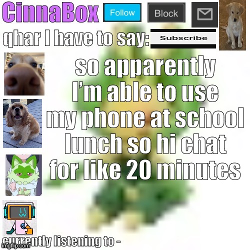 CinnaBox’s 144p Leavanny temp | so apparently I’m able to use my phone at school lunch so hi chat for like 20 minutes | image tagged in cinnabox s 144p leavanny temp | made w/ Imgflip meme maker