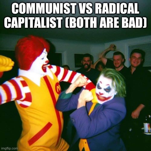 Both are bad | COMMUNIST VS RADICAL CAPITALIST (BOTH ARE BAD) | image tagged in clown fight | made w/ Imgflip meme maker