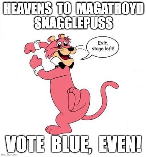 Vote Blue, Snagglepuss! | HEAVENS  TO  MAGATROYD
SNAGGLEPUSS; VOTE  BLUE,  EVEN! | image tagged in politics,usa,kamala harris,trump,snagglepuss | made w/ Imgflip meme maker