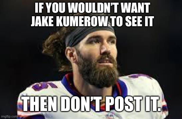 Jake Kumerow | IF YOU WOULDN’T WANT JAKE KUMEROW TO SEE IT; THEN DON’T POST IT. | image tagged in nfl football | made w/ Imgflip meme maker