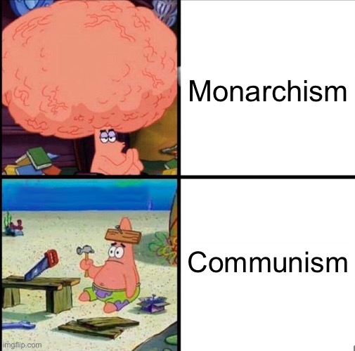 Commies’ brains are so small | Monarchism; Communism | image tagged in patrick big brain | made w/ Imgflip meme maker