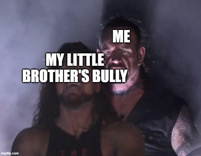 This boy is under my protection. | ME; MY LITTLE BROTHER'S BULLY | image tagged in the undertaker | made w/ Imgflip meme maker