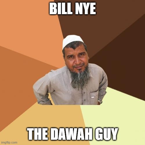 BILL NYE THE DAWAH GUY | BILL NYE; THE DAWAH GUY | image tagged in memes,ordinary muslim man | made w/ Imgflip meme maker